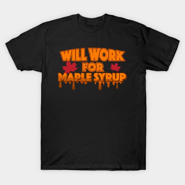 Will Work For Maple Syrup T-Shirt by TheFlying6